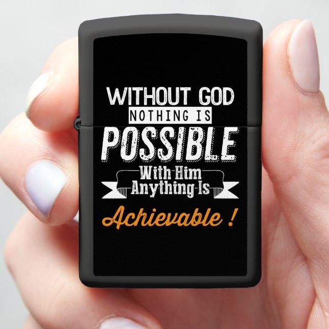WITHOUT GOD NOTHING IS POSSIBLE WITH HIM ANYTHING  ZIPPO LIGHTER (In Hand)