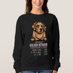 without Golden Retriever dog everything is stupid_ Sweatshirt