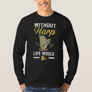 Without Harp Life Would Be Flat Harpist Musician M T-Shirt