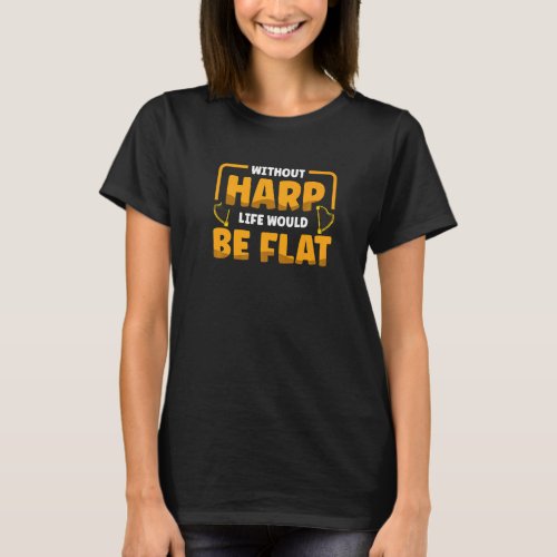 Without Harp Life Would Be Flat Musician Musical H T_Shirt