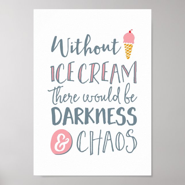 Without Ice cream there would be chaos quote print (Front)