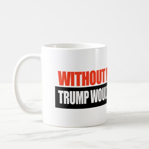 Without Immigrants Trump would have no wives _png Coffee Mug