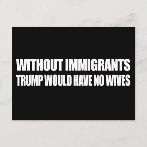 Without Immigrants Trump would have no wives _ _  Postcard