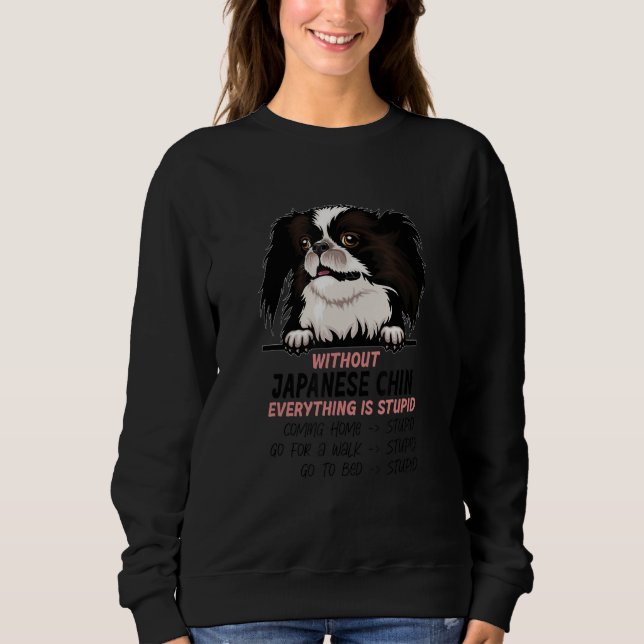 without Japanese Chin dog everything is stupid_1 Sweatshirt (Front)