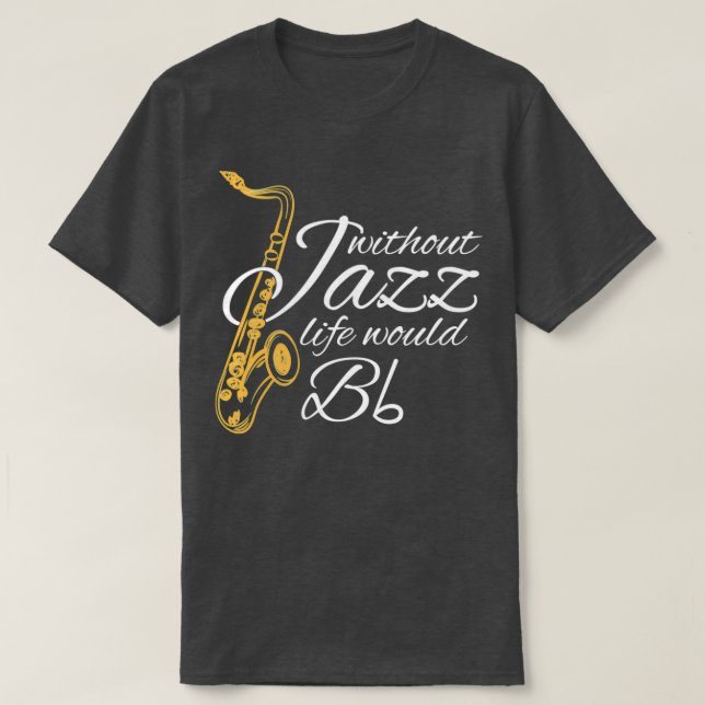 Without Jazz Life Would B Flat Funny Music Quotes  T-Shirt (Design Front)