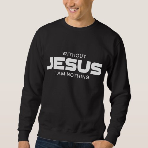 Without Jesus I am Nothing Christian Men and Women Sweatshirt