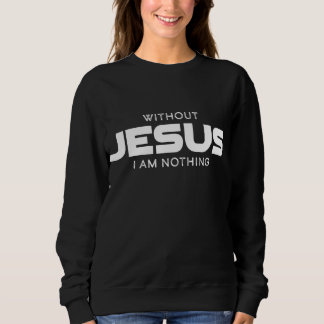 Without Jesus I am Nothing Christian Men and Women Sweatshirt