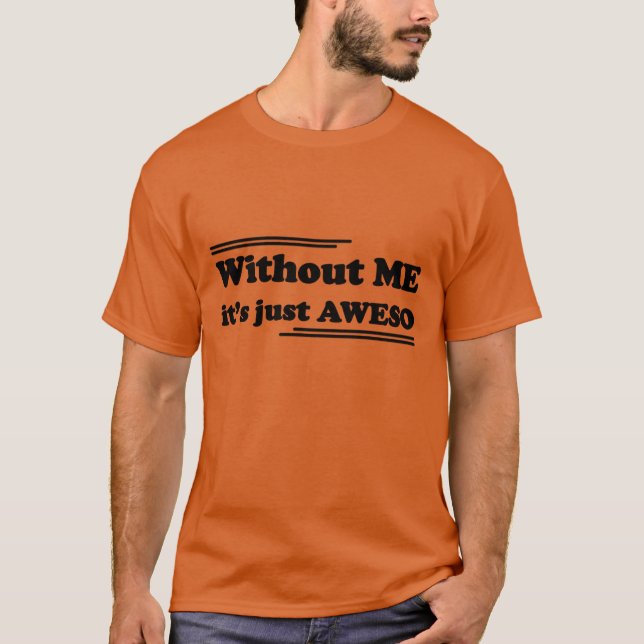 Without ME it's just AWESO T-Shirt (Front)