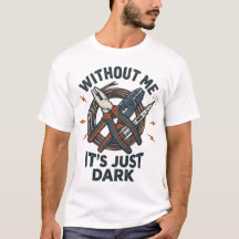 Without Me It's Just Dark Funny Electrician Shirt