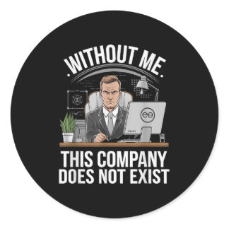 Without Me This Company Does Not Exist Boss Attitu Classic Round Sticker