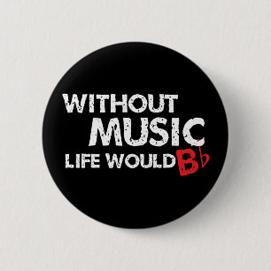 Without Music Life would B (be) Flat Button