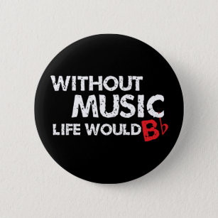 Without Music Life would B (be) Flat Button