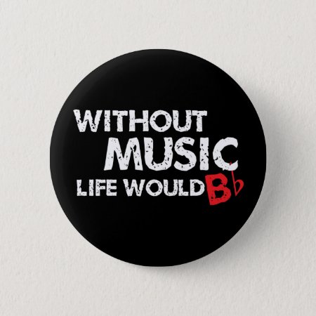 Without Music Life Would B (be) Flat Button