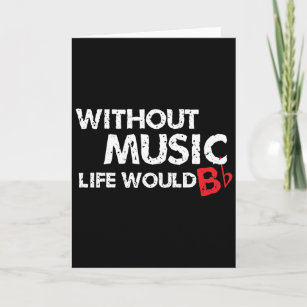 Without Music Life would B (be) Flat Card