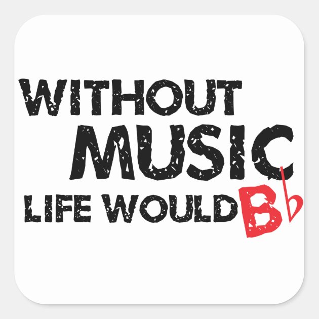 Without Music Life Would B (be) Flat Square Sticker | Zazzle