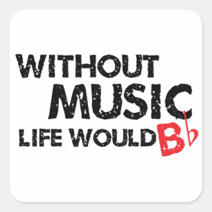 Without Music Life would B (be) Flat Square Sticker