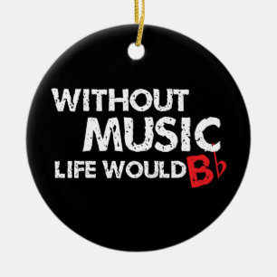 Without Music, Life would b flat! Ceramic Ornament