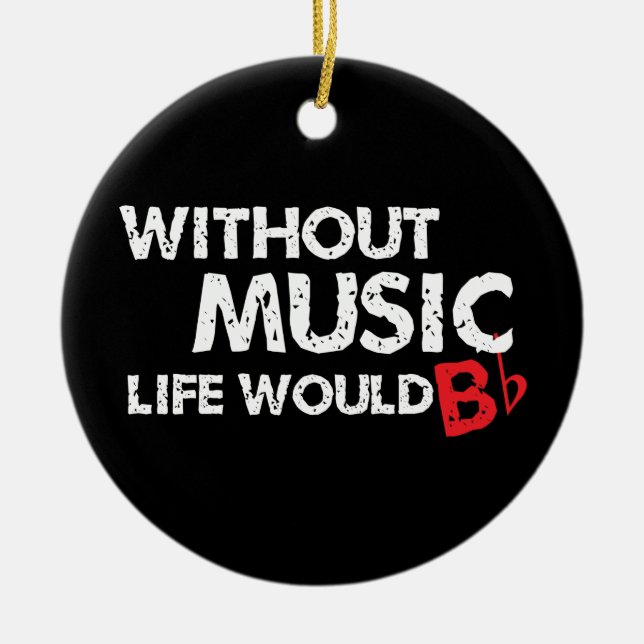 Without Music, Life would b flat! Ceramic Ornament (Front)