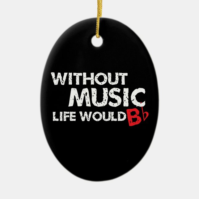 Without Music, Life would b flat! Ceramic Ornament (Front)
