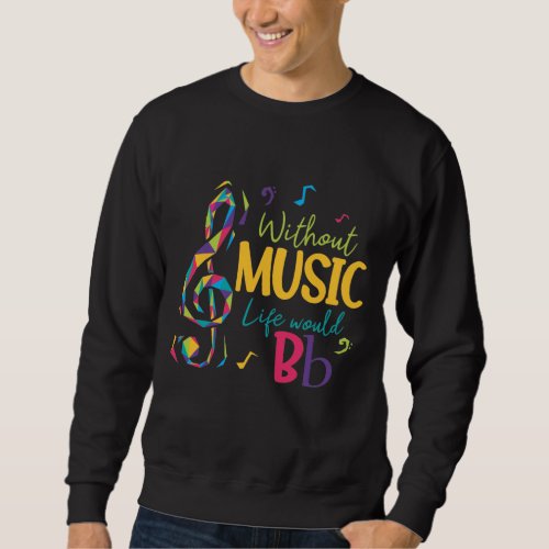 Without Music Life Would B Flat Clef Musical Notes Sweatshirt