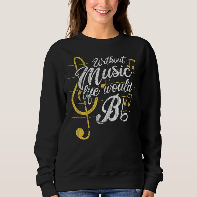 Without Music Life Would B Flat Ii   Music Quotes Sweatshirt (Front)