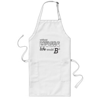 Without Music Life Would B-flat Long Apron by parentof at Zazzle