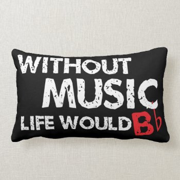 Without Music  Life Would B Flat! Lumbar Pillow by shakeoutfittersmusic at Zazzle