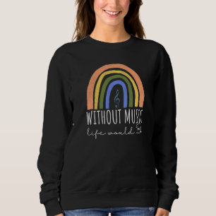 Without Music Life Would B Flat Music Quotes Rainb Sweatshirt