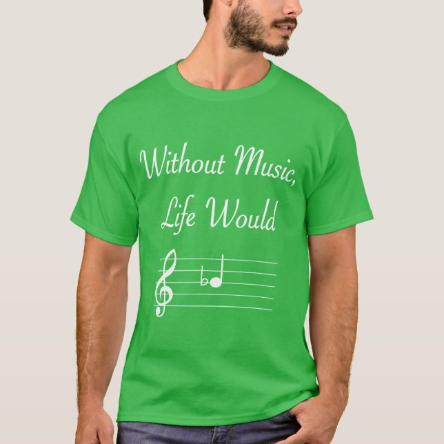 Without Music Life Would B Flat Musical Notes Pun  T-Shirt (Front)