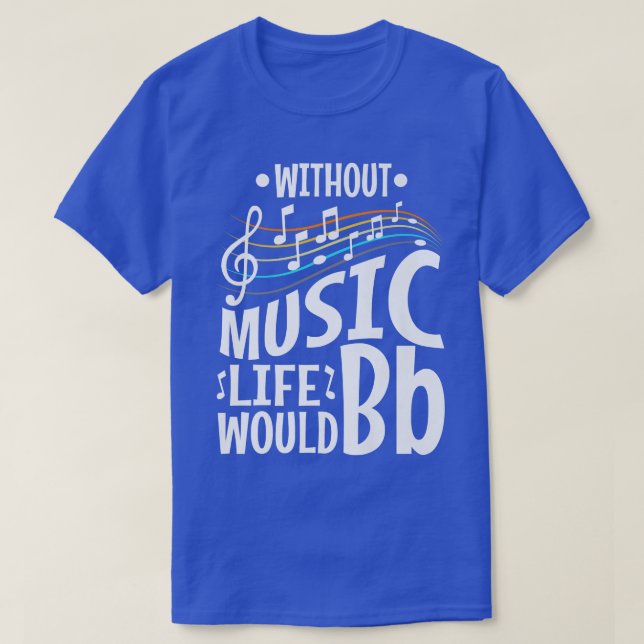 Without music life would b flat  T-Shirt (Design Front)