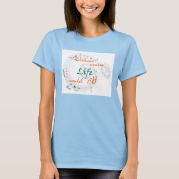 Without Music  Life Would Bb T-shirt by sonyadanielle at Zazzle