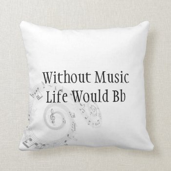 Without Music Life Would Bb Throw Pillow by sonyadanielle at Zazzle