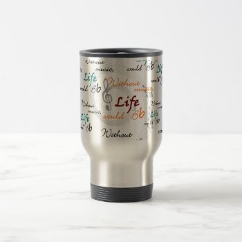 Without Music  Life Would Bb Travel Mug by sonyadanielle at Zazzle