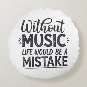 Without music life would be a mistake round pillow