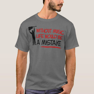 Without music life would be a mistake T-Shirt