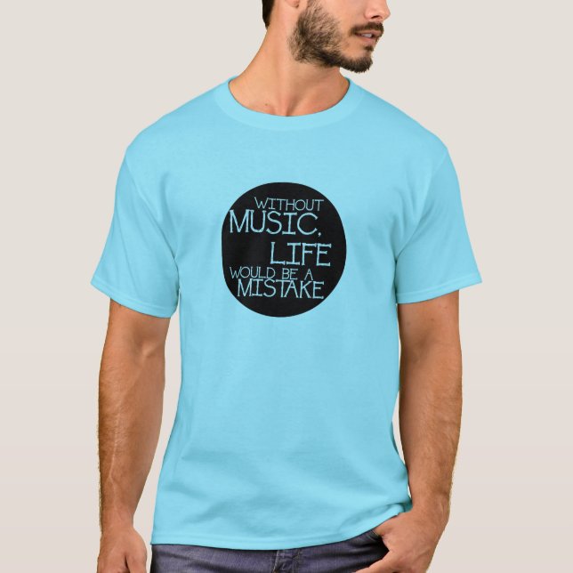 Without music life would be a mistake T-Shirt (Front)