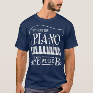 Without Music Life Would Be Flat B Flat Piano Fun T-Shirt