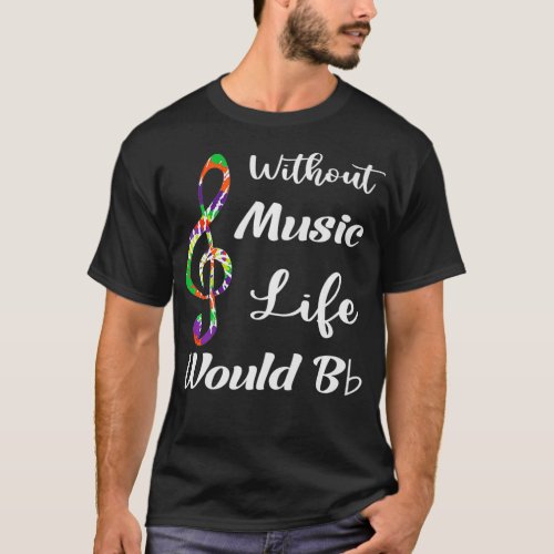 Without Music Life Would Be Flat Funny Music Love T_Shirt