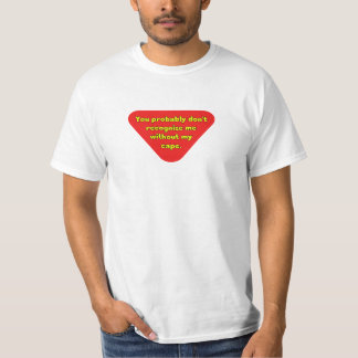 Without my Cape You Don't Recognize Me T-Shirt