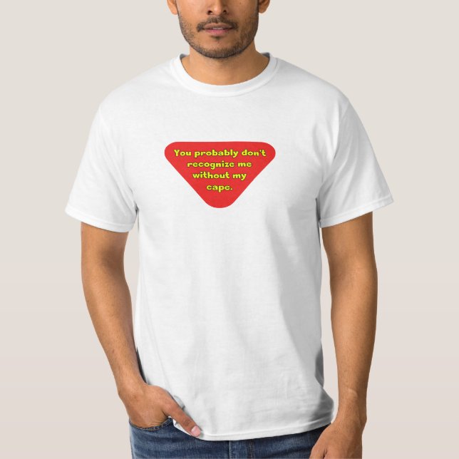 Without my Cape You Don't Recognize Me T-Shirt (Front)