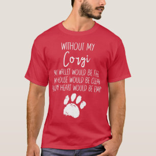 Without My Corgi Lover Dog Paw Funny Pup Quote T-Shirt