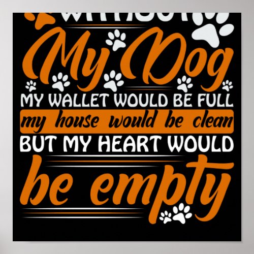 Without My dog My wallet would be full my house wo Poster