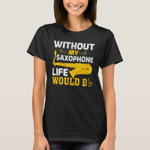Without My Saxophone Life Would B Saxophonist T-Shirt