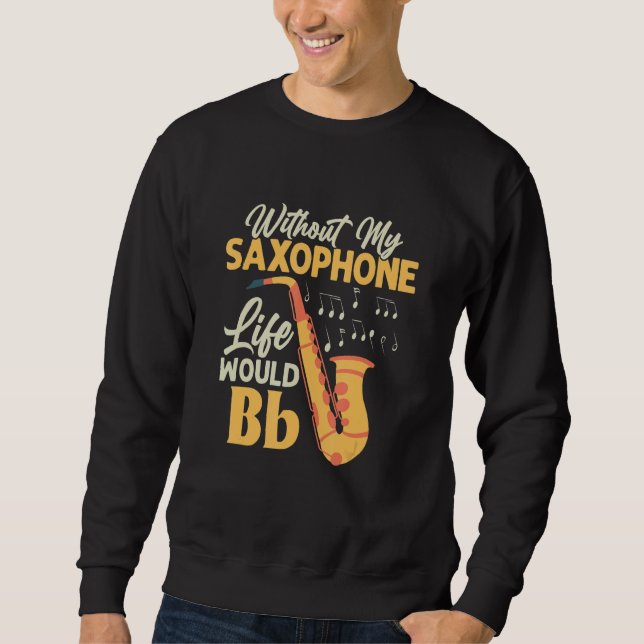 Without My Saxophone Life Would Bb Saxophonist Sax Sweatshirt (Front)