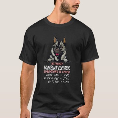 without Norwegian Elkhound dog everything is stupi T-Shirt