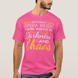 Without Opera Music There Would Be Darkness And Ch T-Shirt