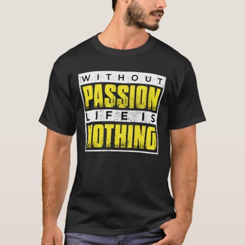 Without Passion Life Is Nothing Motivational Inspi T_Shirt