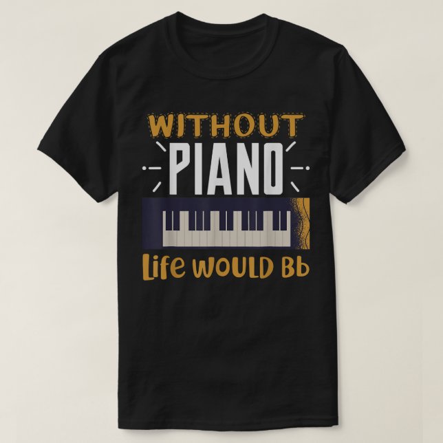 Without Piano Life Would Bb  T-Shirt (Design Front)