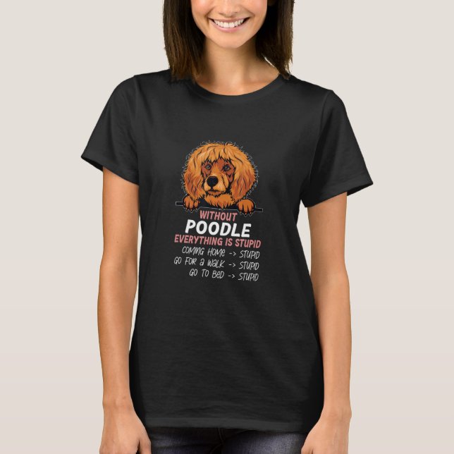 without Poodle dog everything is stupid_2 T-Shirt (Front)