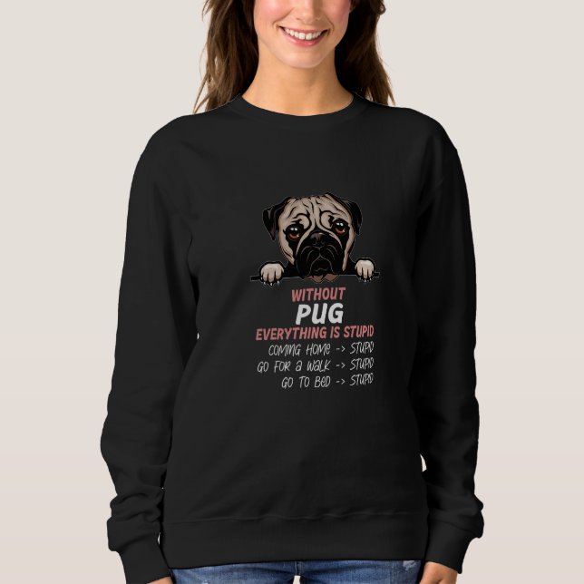 without Pug dog everything is stupid Premium Sweatshirt (Front)